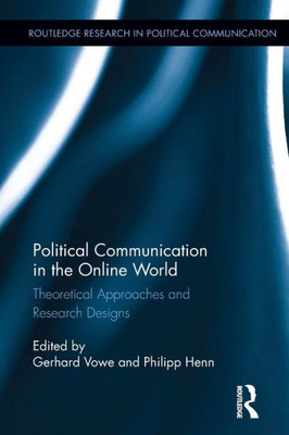 Political Communication in the Online World: Theoretical Approaches and Research Designs (Routledge Research in Political Communication)