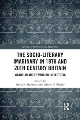 The Socio-Literary Imaginary in 19th and 20th Century Britain (Among the Victorians and Modernists)