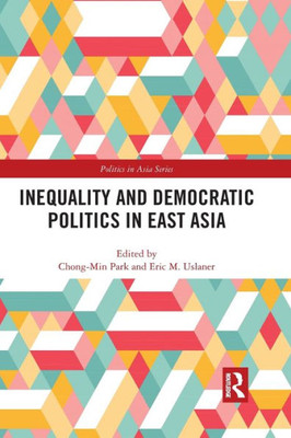 Inequality and Democratic Politics in East Asia (Politics in Asia)