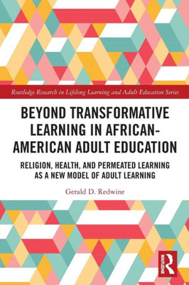 Beyond Transformative Learning in African-American Adult Education: Religion, Health, and Permeated Learning as a New Model of Adult Learning ... in Lifelong Learning and Adult Education)