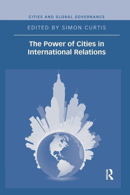 The Power of Cities in International Relations (Cities and Global Governance)