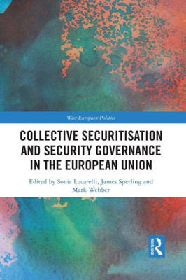 Collective Securitisation and Security Governance in the European Union (West European Politics)