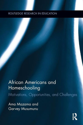 African Americans and Homeschooling: Motivations, Opportunities and Challenges (Routledge Research in Education)