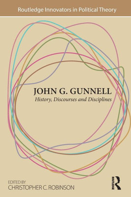 John G. Gunnell: History, Discourses and Disciplines (Routledge Innovators in Political Theory)