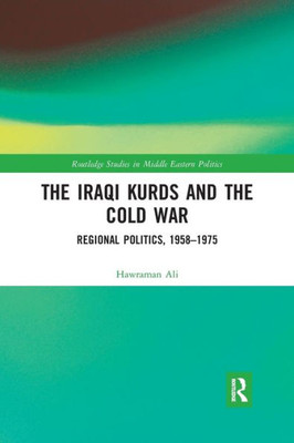 The Iraqi Kurds and the Cold War (Routledge Studies in Middle Eastern Politics)