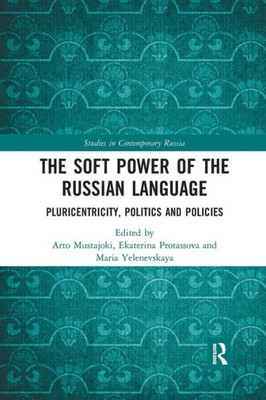 The Soft Power of the Russian Language: Pluricentricity, Politics and Policies (Studies in Contemporary Russia)