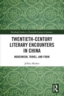 Twentieth-Century Literary Encounters in China (Routledge Studies in Twentieth-Century Literature)