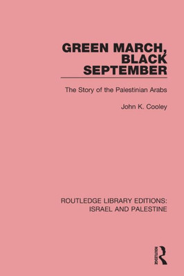 Green March, Black September (RLE Israel and Palestine): The Story of the Palestinian Arabs (Routledge Library Editions: Israel and Palestine)