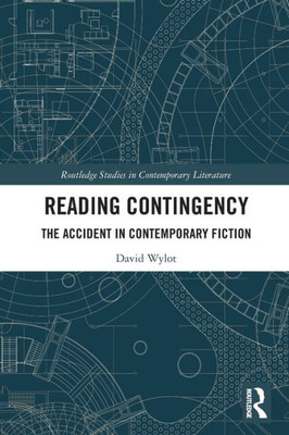 Reading Contingency: The Accident in Contemporary Fiction (Routledge Studies in Contemporary Literature)