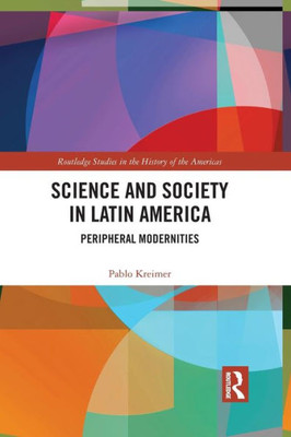 Science and Society in Latin America (Routledge Studies in the History of the Americas)
