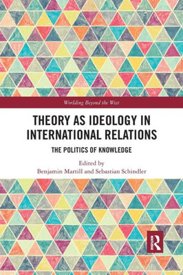 Theory as Ideology in International Relations (Worlding Beyond the West)