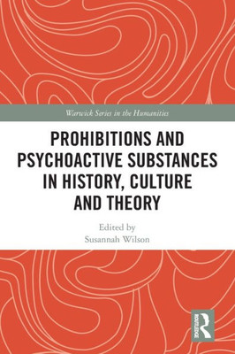 Prohibitions and Psychoactive Substances in History, Culture and Theory (Warwick Series in the Humanities)