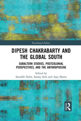 Dipesh Chakrabarty and the Global South (Postcolonial Politics)