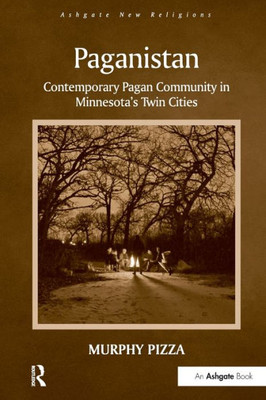 Paganistan: Contemporary Pagan Community in Minnesota's Twin Cities (Routledge New Religions)