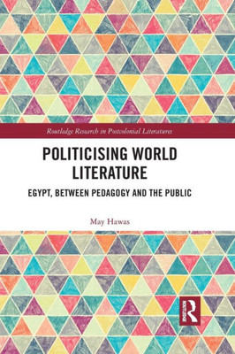 Politicising World Literature (Routledge Research in Postcolonial Literatures)