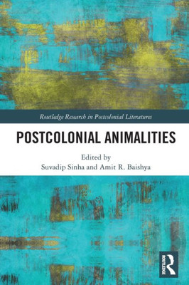 Postcolonial Animalities (Routledge Research in Postcolonial Literatures)