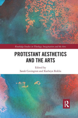 Protestant Aesthetics and the Arts (Routledge Studies in Theology, Imagination and the Arts)