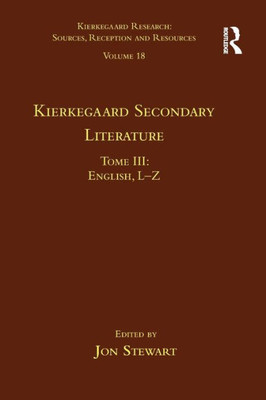 Volume 18, Tome III: Kierkegaard Secondary Literature (Kierkegaard Research: Sources, Reception and Resources)