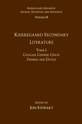 Volume 18, Tome I: Kierkegaard Secondary Literature (Kierkegaard Research: Sources, Reception and Resources)