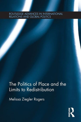 The Politics of Place and the Limits of Redistribution (Routledge Advances in International Relations and Global Politics)