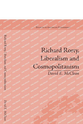 Richard Rorty, Liberalism and Cosmopolitanism (Routledge Studies in American Philosophy)