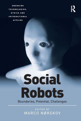 Social Robots (Emerging Technologies, Ethics and International Affairs)