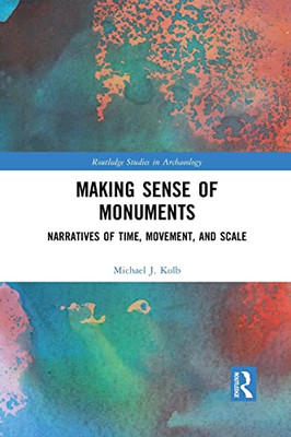 Making Sense of Monuments (Routledge Studies in Archaeology)