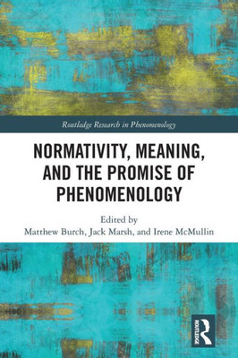 Normativity, Meaning, and the Promise of Phenomenology (Routledge Research in Phenomenology)