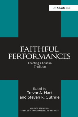Faithful Performances (Routledge Studies in Theology, Imagination and the Arts)