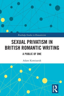 Sexual Privatism in British Romantic Writing (Routledge Studies in Romanticism)