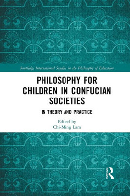 Philosophy for Children in Confucian Societies (Routledge International Studies in the Philosophy of Education)