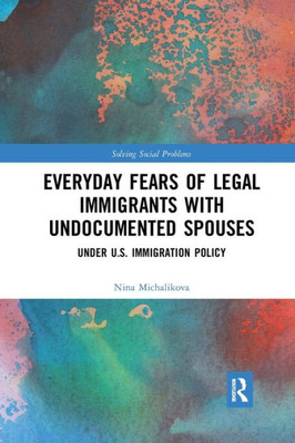 Everyday Fears of Legal Immigrants with Undocumented Spouses (Solving Social Problems)