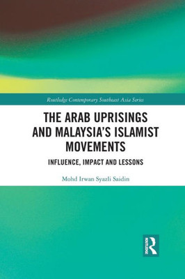 The Arab Uprisings and MalaysiaÆs Islamist Movements (Routledge Contemporary Southeast Asia Series)
