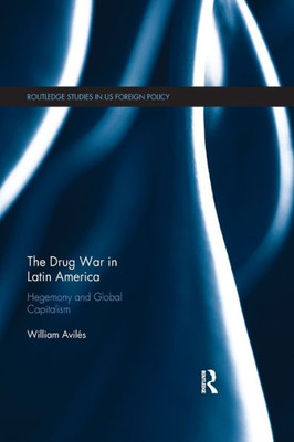 The Drug War in Latin America (Routledge Studies in US Foreign Policy)