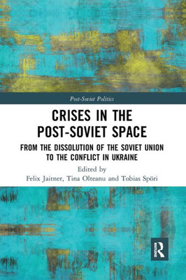Crises in the Post-Soviet Space: From the dissolution of the Soviet Union to the conflict in Ukraine (Post-Soviet Politics)