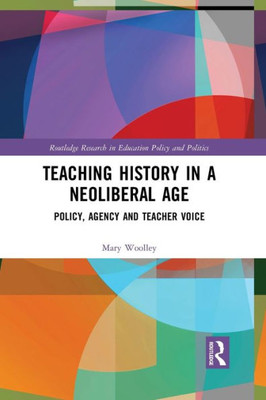 Teaching History in a Neoliberal Age (Routledge Research in Education Policy and Politics)