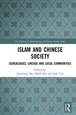 Islam and Chinese Society: Genealogies, Lineage and Local Communities (The Historical Anthropology of Chinese Society Series)