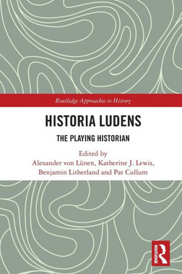 Historia Ludens: The Playing Historian (Routledge Approaches to History)