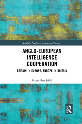 Anglo-European Intelligence Cooperation (Routledge Studies in Liberty and Security)