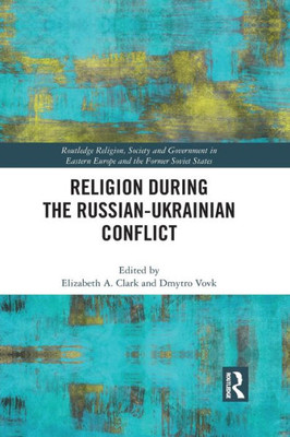 Religion During the Russian Ukrainian Conflict (Routledge Religion, Society and Government in Eastern Europe and the Former Soviet States)