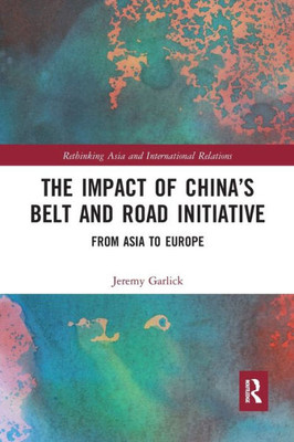 The Impact of ChinaÆs Belt and Road Initiative (Rethinking Asia and International Relations)