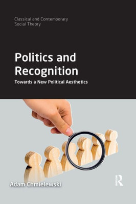 Politics and Recognition (Classical and Contemporary Social Theory)