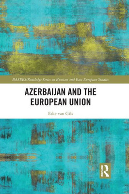 Azerbaijan and the European Union (BASEES/Routledge Series on Russian and East European Studies)