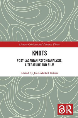 Knots: Post-Lacanian Psychoanalysis, Literature and Film (Literary Criticism and Cultural Theory)