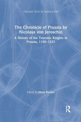 The Chronicle of Prussia by Nicolaus von Jeroschin (Crusade Texts in Translation)