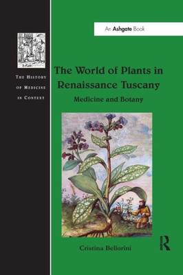The World of Plants in Renaissance Tuscany (The History of Medicine in Context)