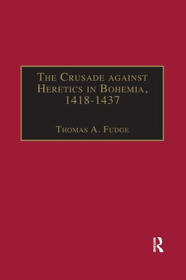 The Crusade against Heretics in Bohemia, 1418û1437 (Crusade Texts in Translation)