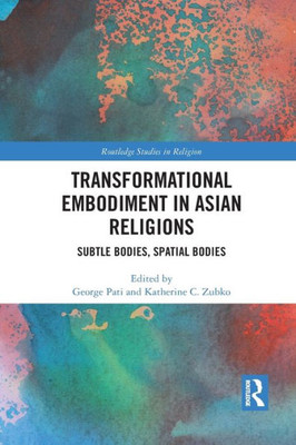 Transformational Embodiment in Asian Religions (Routledge Studies in Religion)