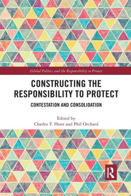 Constructing the Responsibility to Protect (Global Politics and the Responsibility to Protect)