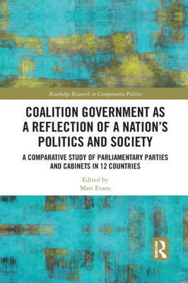 Coalition Government as a Reflection of a NationÆs Politics and Society (Routledge Research in Comparative Politics)